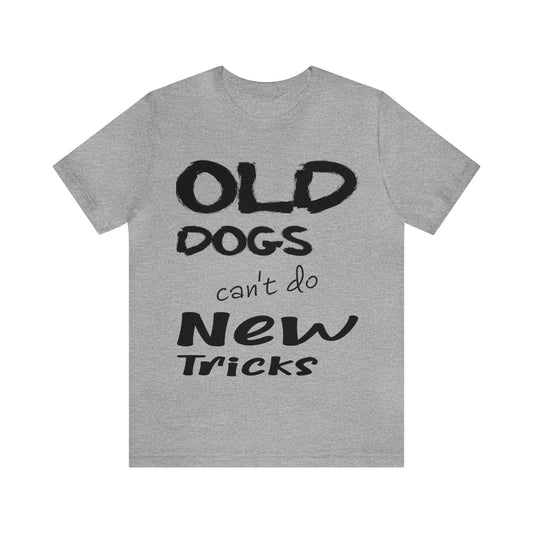 Old Dogs Can't Do New Tricks Unisex Jersey Short Sleeve Tee