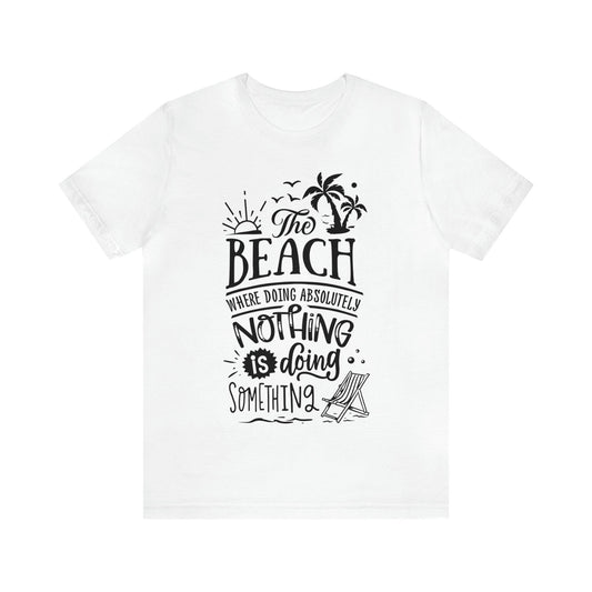 The Beach Is Where Doing Nothing Unisex Jersey Short Sleeve Tee