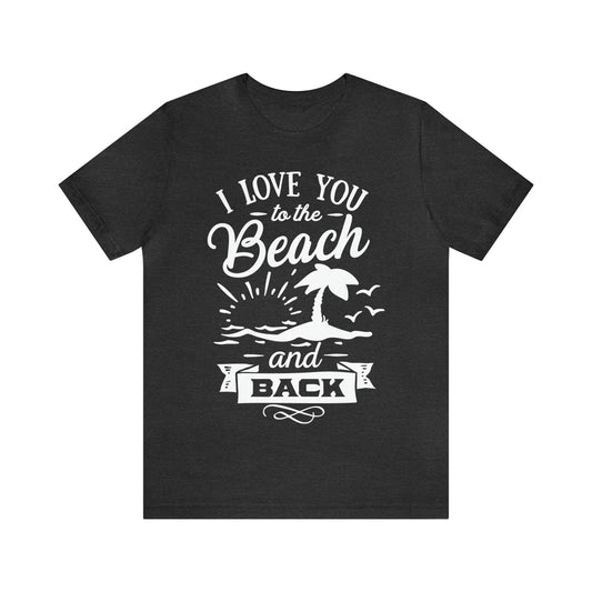 I Love You To The Beach And Back Unisex Jersey Short Sleeve T-Shirt - MessyBunFun - Your Destination for Stylish Unisex Clothing, Tops and bottoms - MessyBunFun.com