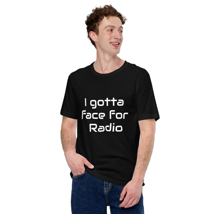 I Got A Face For Radio Unisex T-shirt - MessyBunFun.com