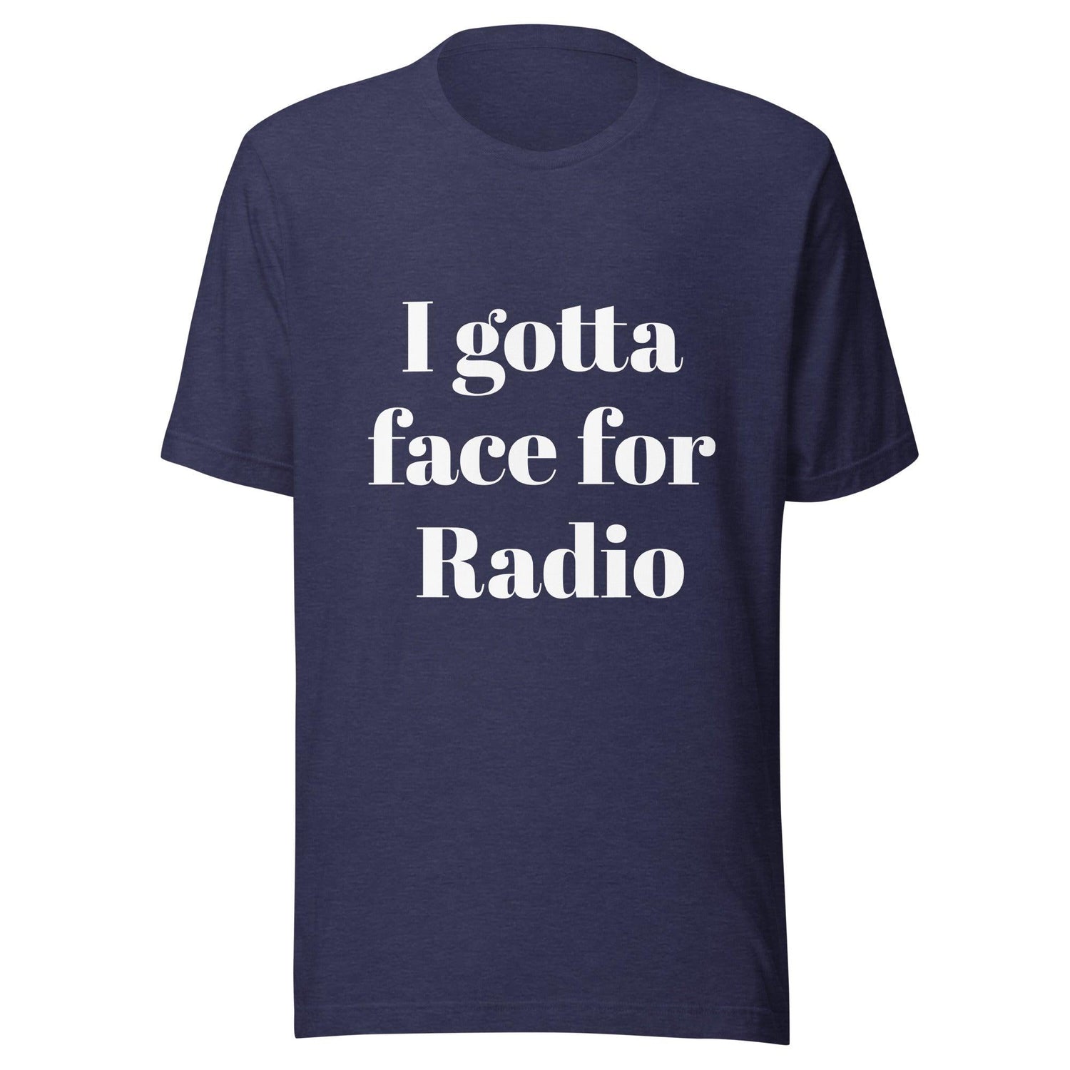 I Gotta Face For Radio Unisex T-Shirt