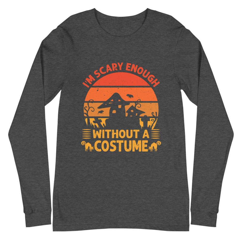 I'm Scary Enough Without A Costume Unisex Long Sleeve T-Shirt