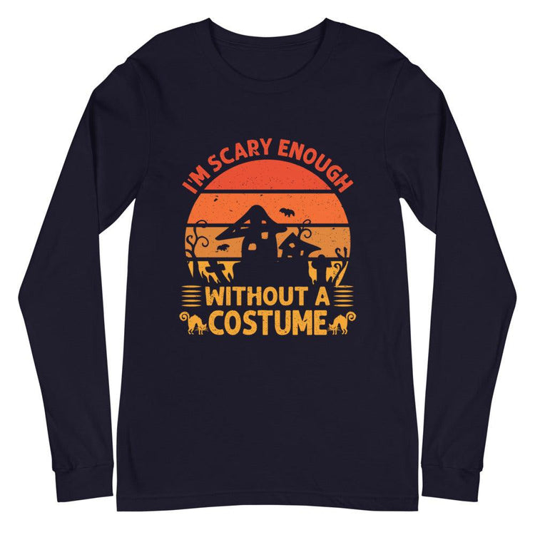 I'm Scary Enough Without A Costume Unisex Long Sleeve T-Shirt