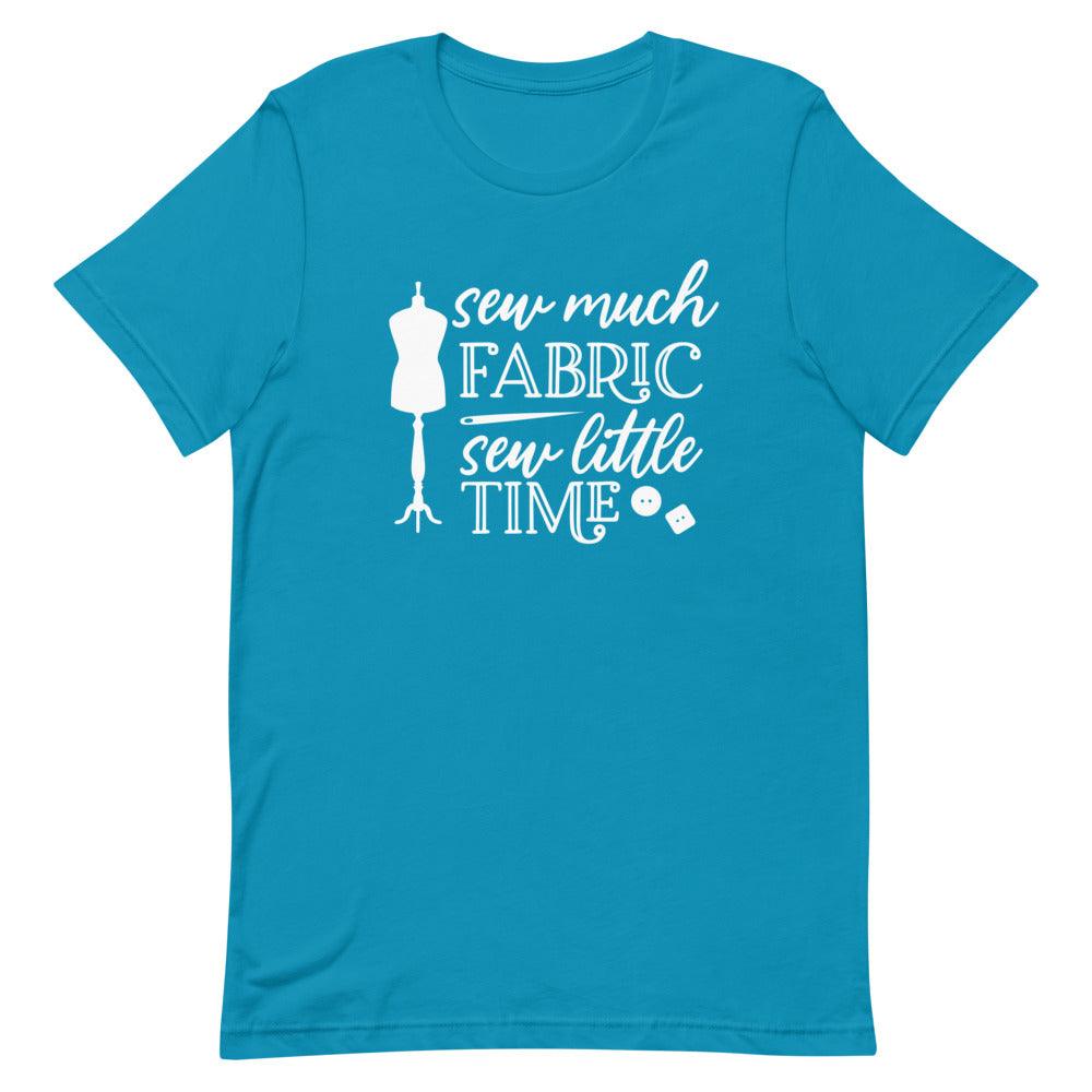 Sew Much Fabric Sew Little Time Adult Unisex T-Shirt