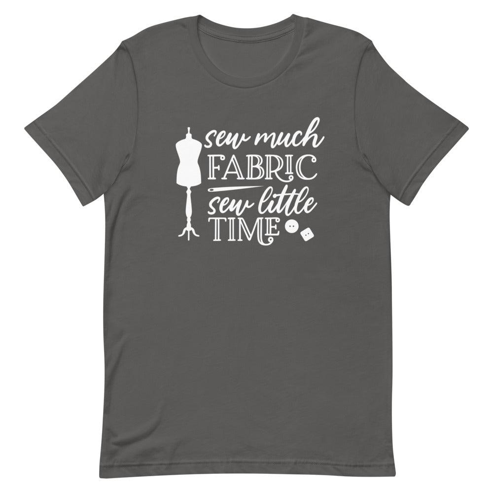 Sew Much Fabric Sew Little Time Adult Unisex T-Shirt