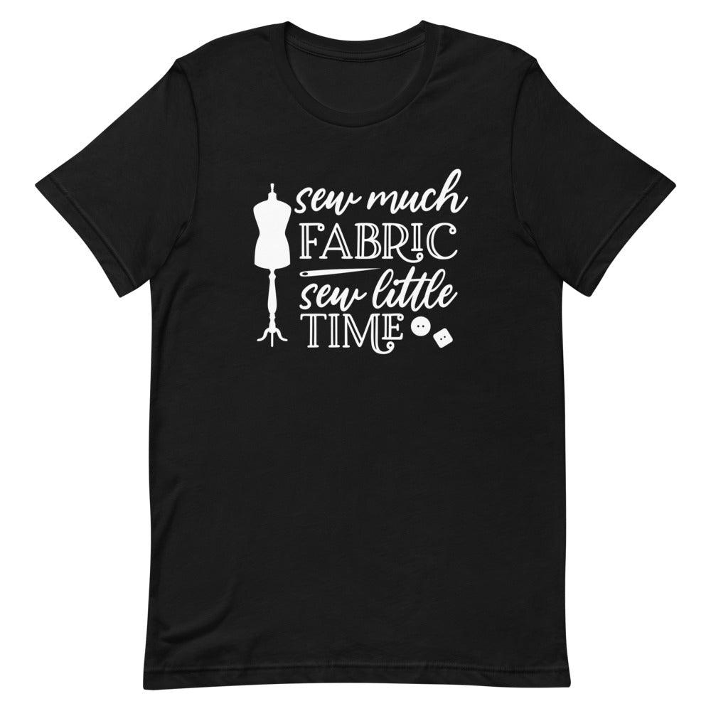 Sew Much Fabric Sew Little Time Adult Unisex T-Shirt