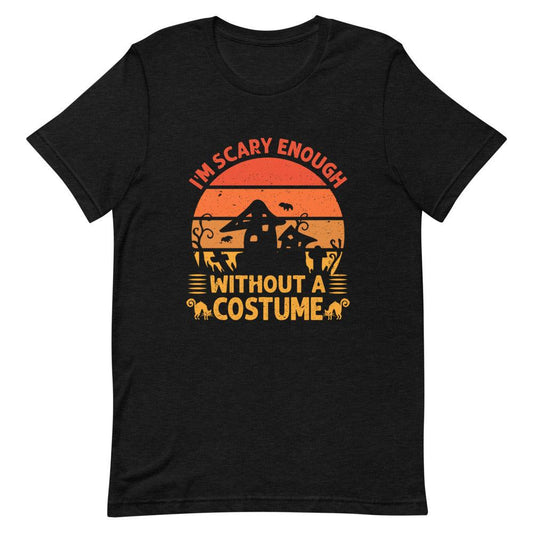 I'm Scary Enough Without a Costume Short-Sleeve Unisex T-Shirt