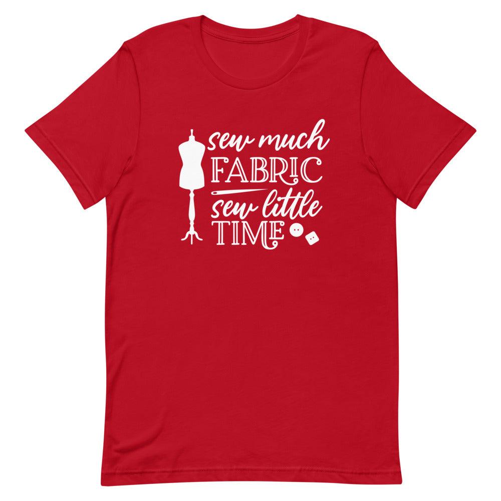 Sew Much Fabric Sew Little Time Adult Unisex T-Shirt