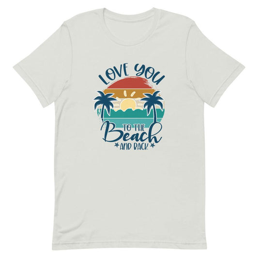 Love You To The Beach And Back Unisex T-Shirt