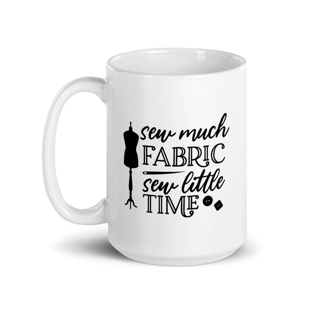Sew Much Fabric Sew Little Time Mug
